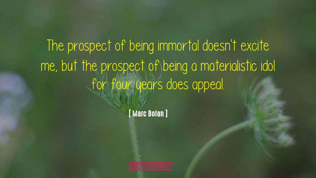 Marc Bolan Quotes: The prospect of being immortal