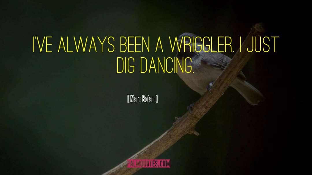 Marc Bolan Quotes: I've always been a wriggler.