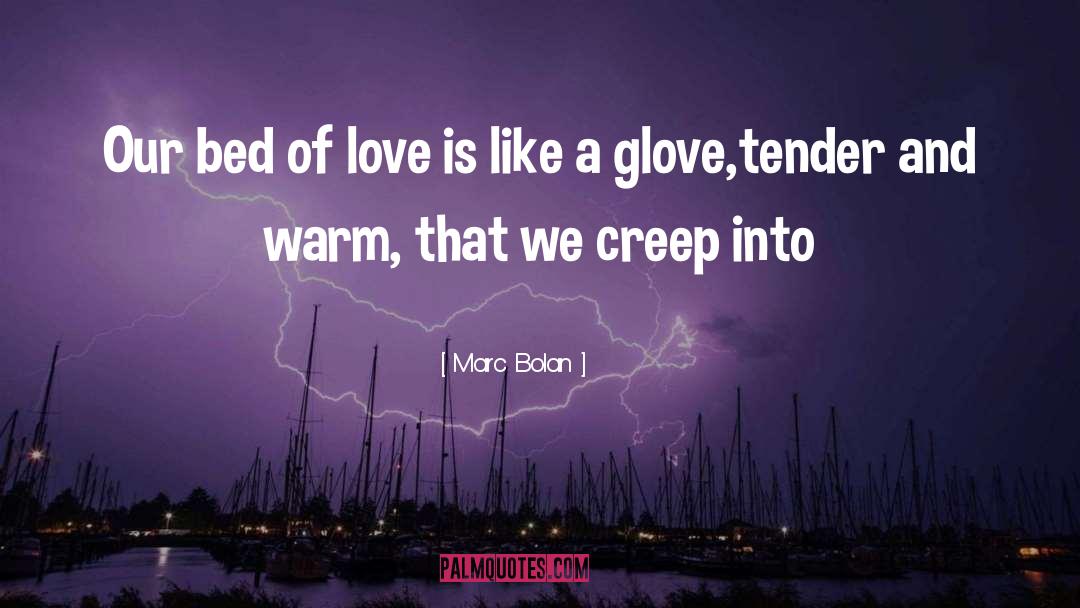 Marc Bolan Quotes: Our bed of love is