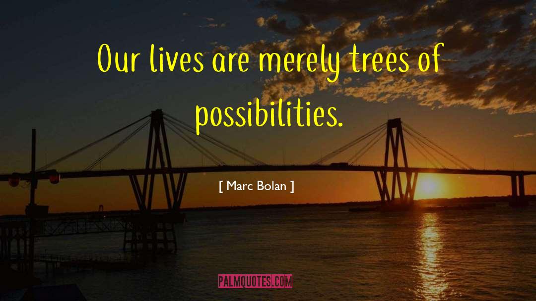 Marc Bolan Quotes: Our lives are merely trees