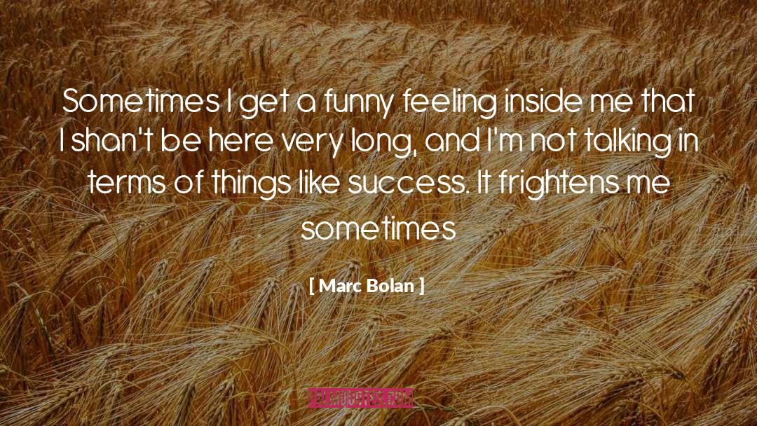 Marc Bolan Quotes: Sometimes I get a funny