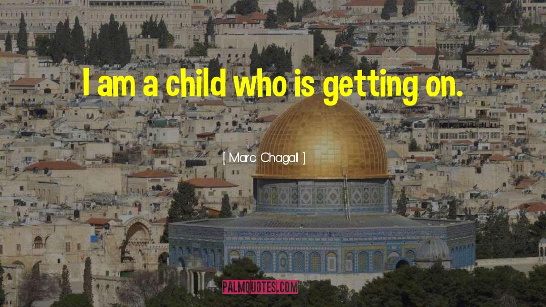 Marc Chagall Quotes: I am a child who