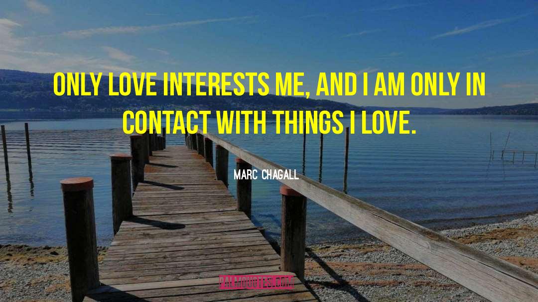 Marc Chagall Quotes: Only love interests me, and