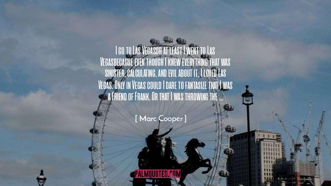 Marc Cooper Quotes: I go to Las Vegas<br>or