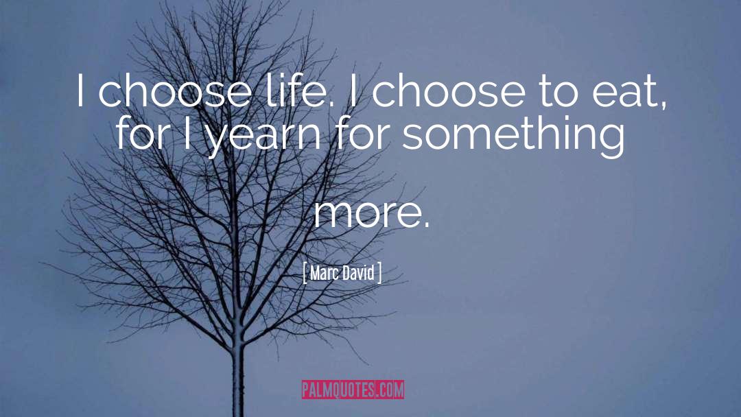 Marc David Quotes: I choose life. I choose