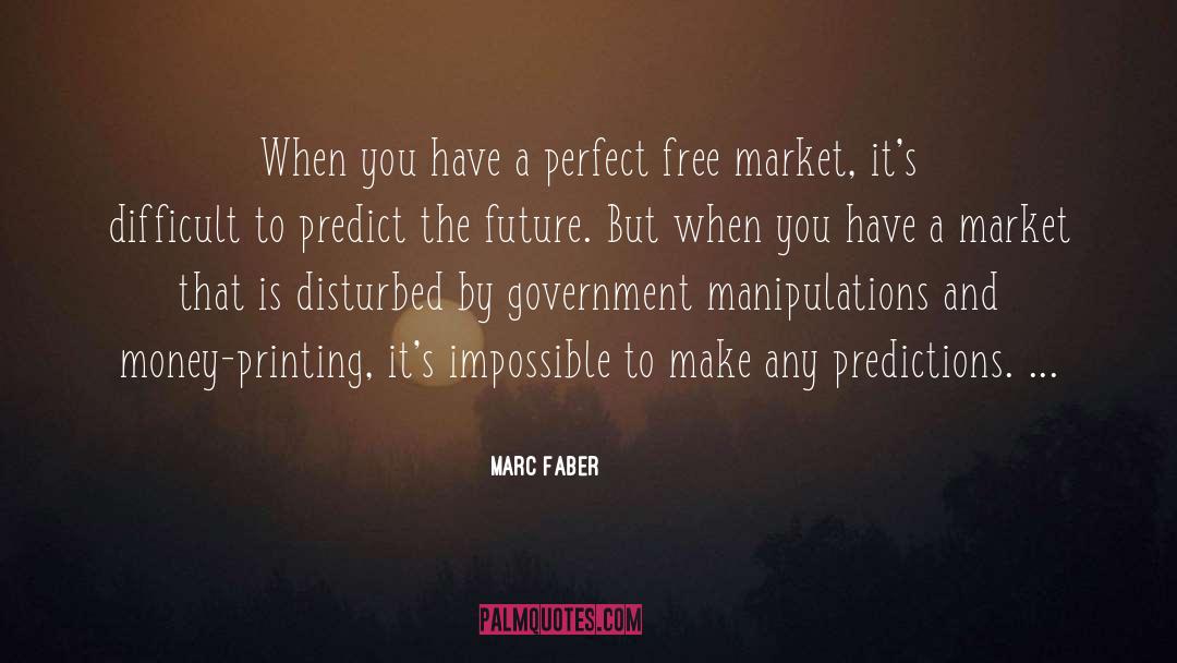 Marc Faber Quotes: When you have a perfect