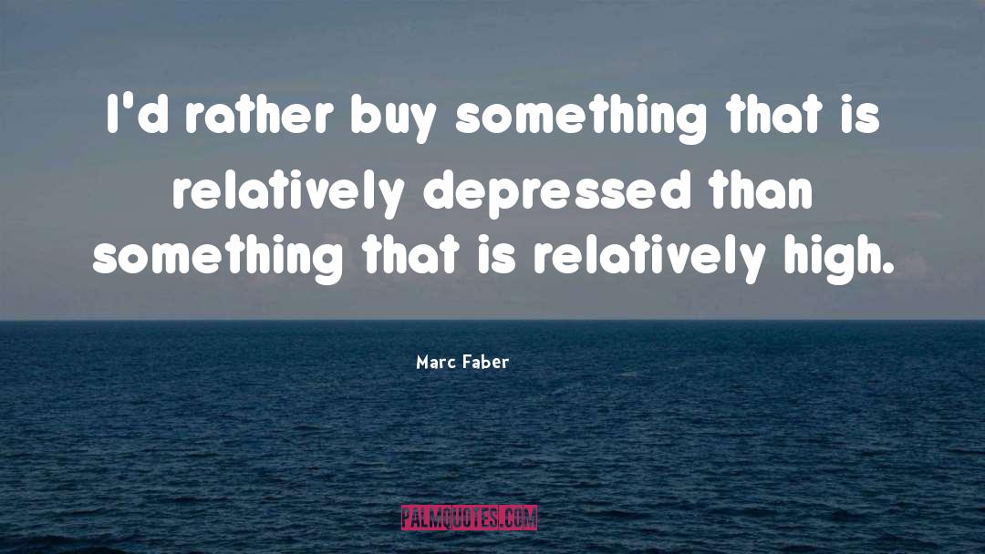 Marc Faber Quotes: I'd rather buy something that