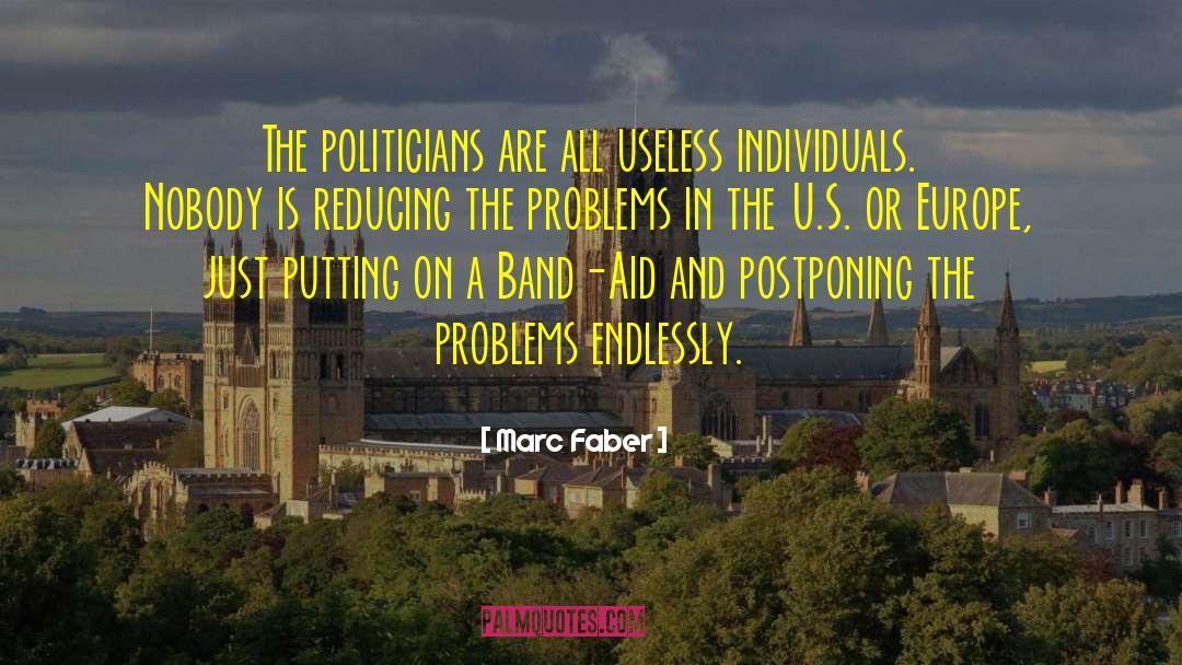 Marc Faber Quotes: The politicians are all useless