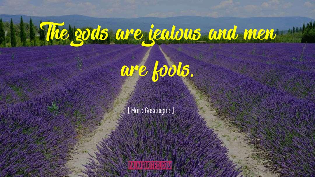 Marc Gascoigne Quotes: The gods are jealous and