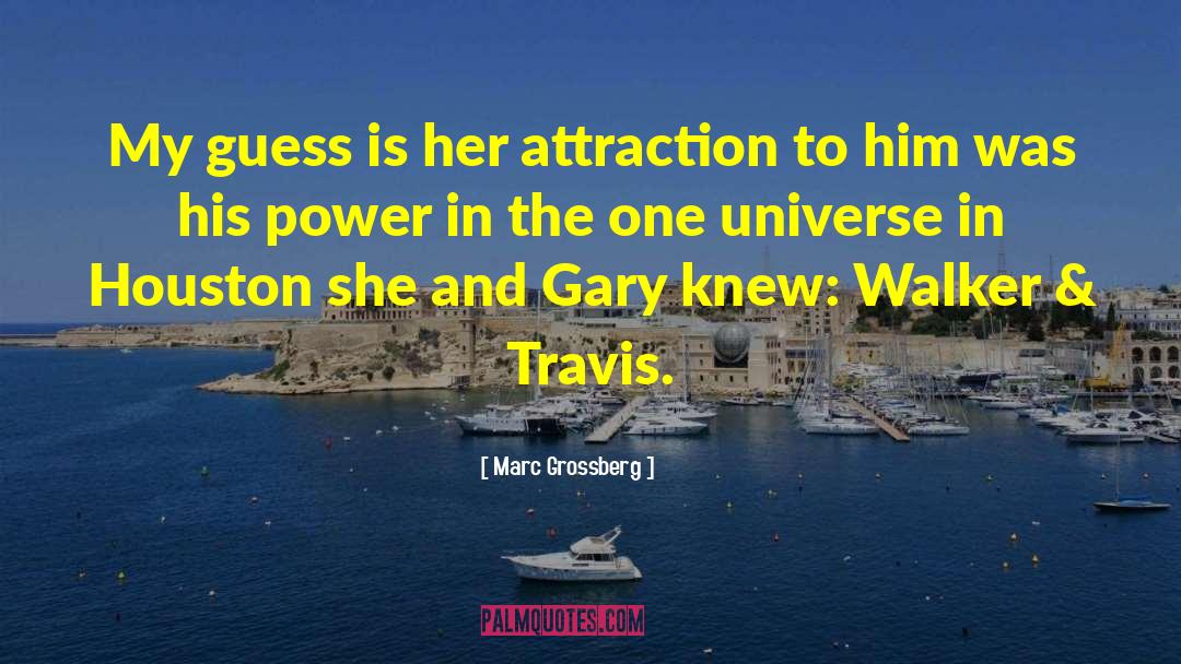 Marc Grossberg Quotes: My guess is her attraction