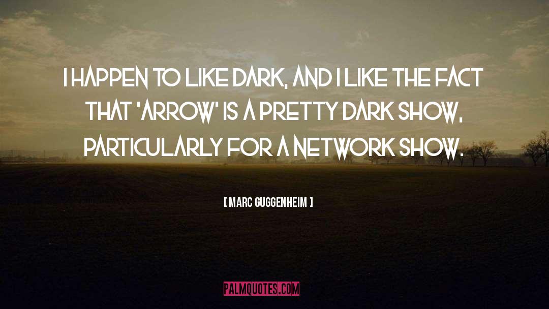 Marc Guggenheim Quotes: I happen to like dark,