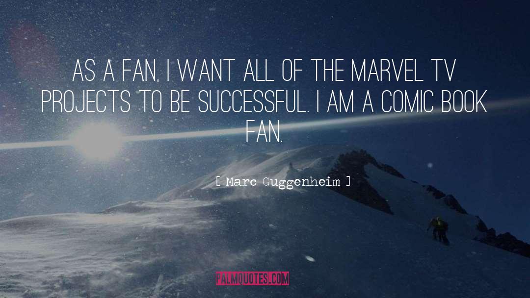 Marc Guggenheim Quotes: As a fan, I want