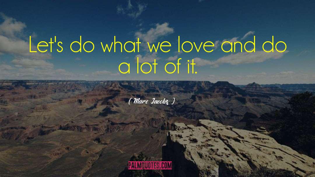 Marc Jacobs Quotes: Let's do what we love