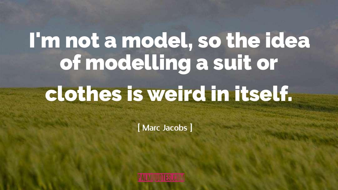 Marc Jacobs Quotes: I'm not a model, so