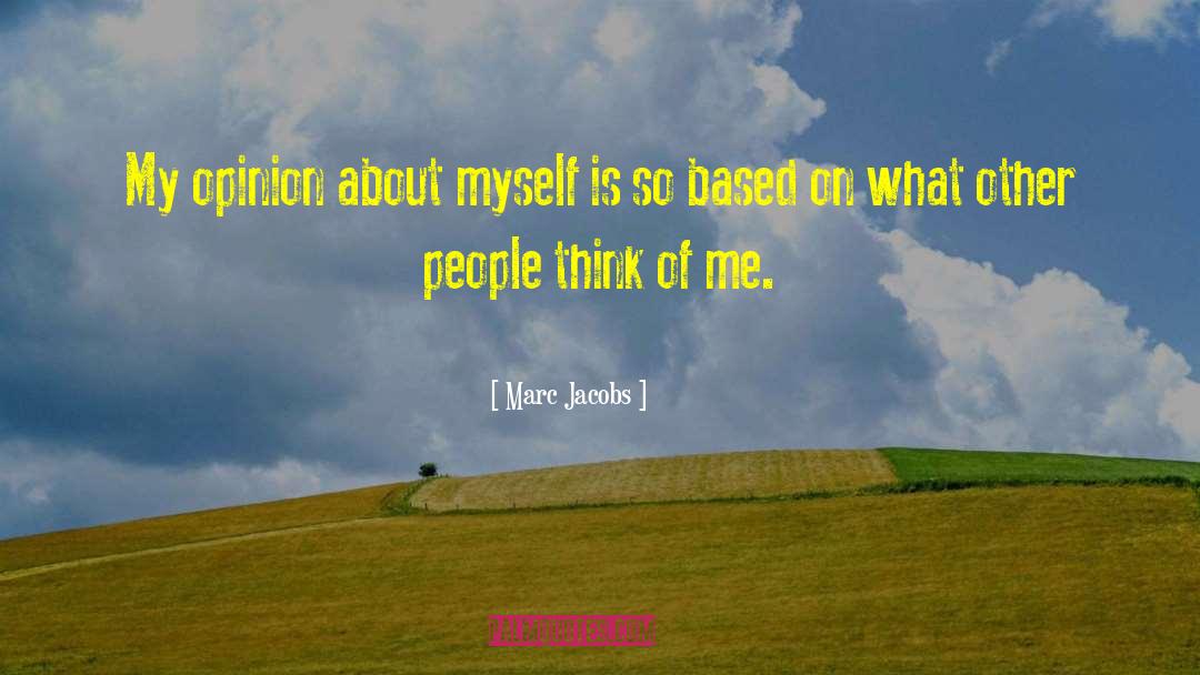 Marc Jacobs Quotes: My opinion about myself is