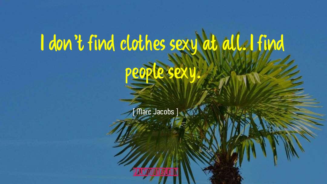 Marc Jacobs Quotes: I don't find clothes sexy