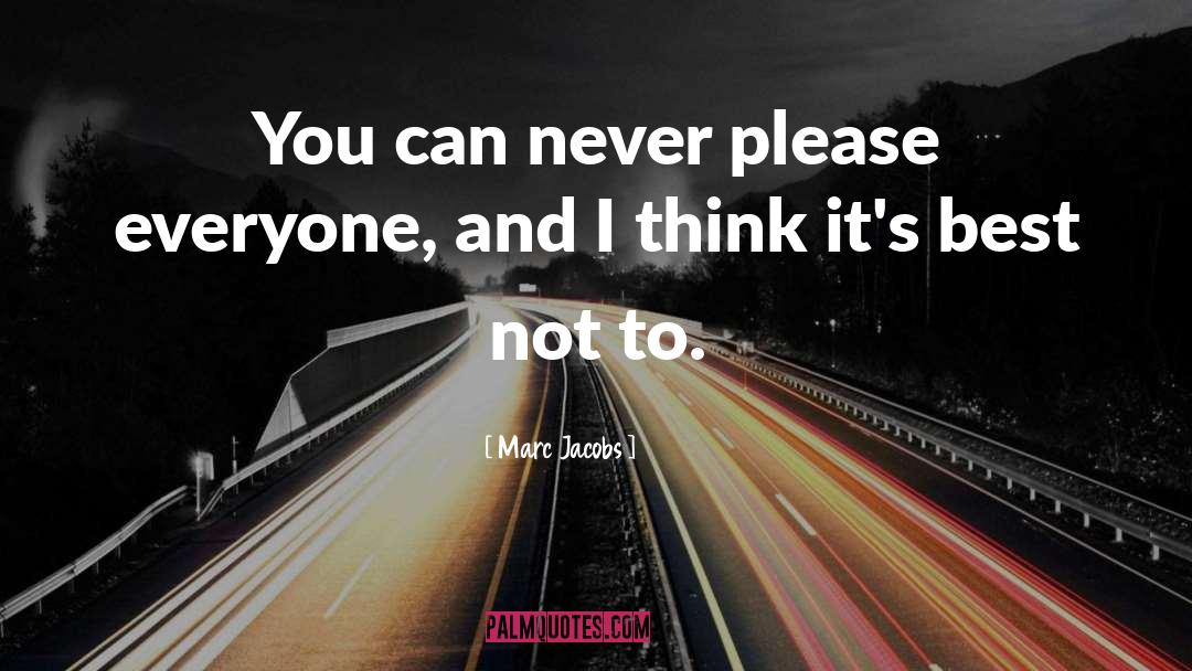 Marc Jacobs Quotes: You can never please everyone,
