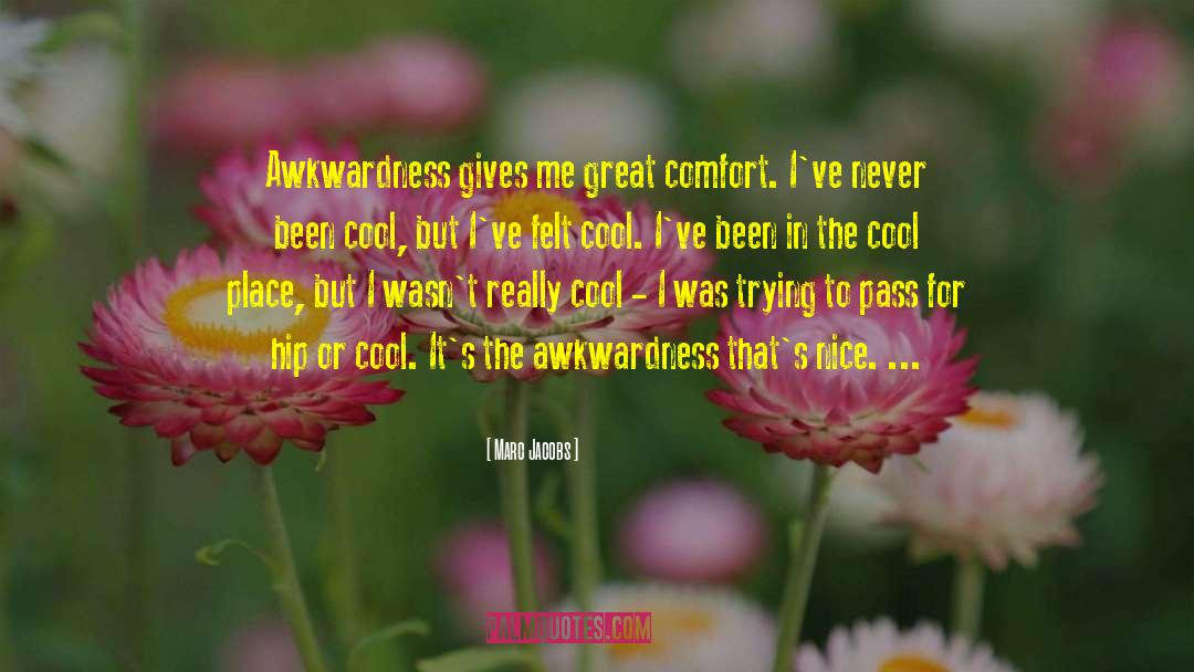 Marc Jacobs Quotes: Awkwardness gives me great comfort.