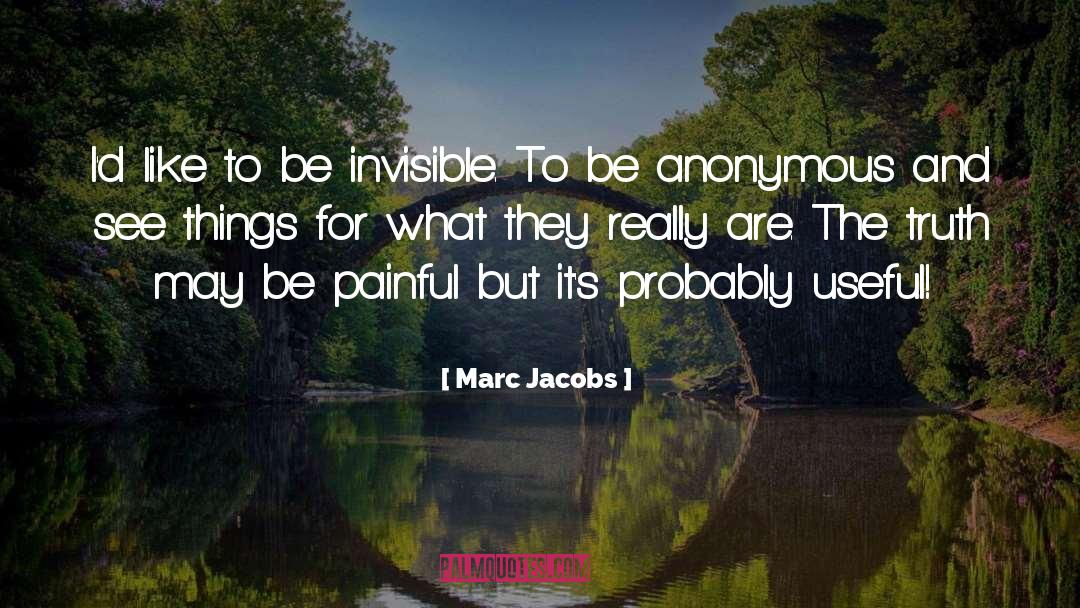 Marc Jacobs Quotes: I'd like to be invisible.