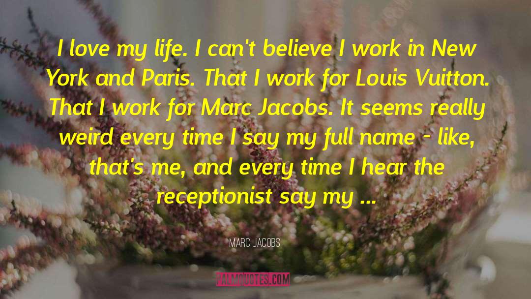 Marc Jacobs Quotes: I love my life. I