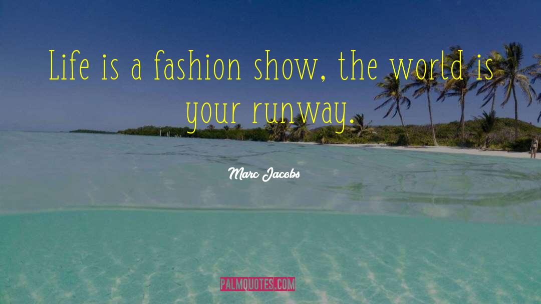 Marc Jacobs Quotes: Life is a fashion show,