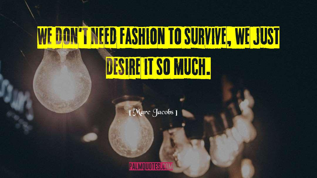 Marc Jacobs Quotes: We don't need fashion to