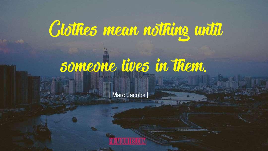 Marc Jacobs Quotes: Clothes mean nothing until someone