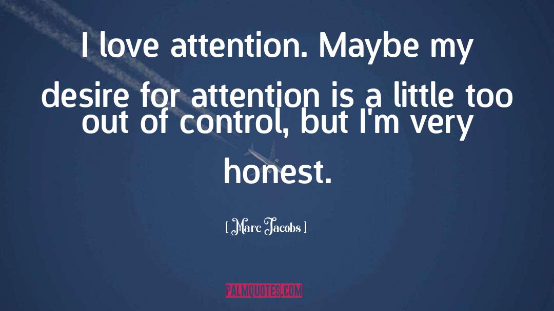 Marc Jacobs Quotes: I love attention. Maybe my