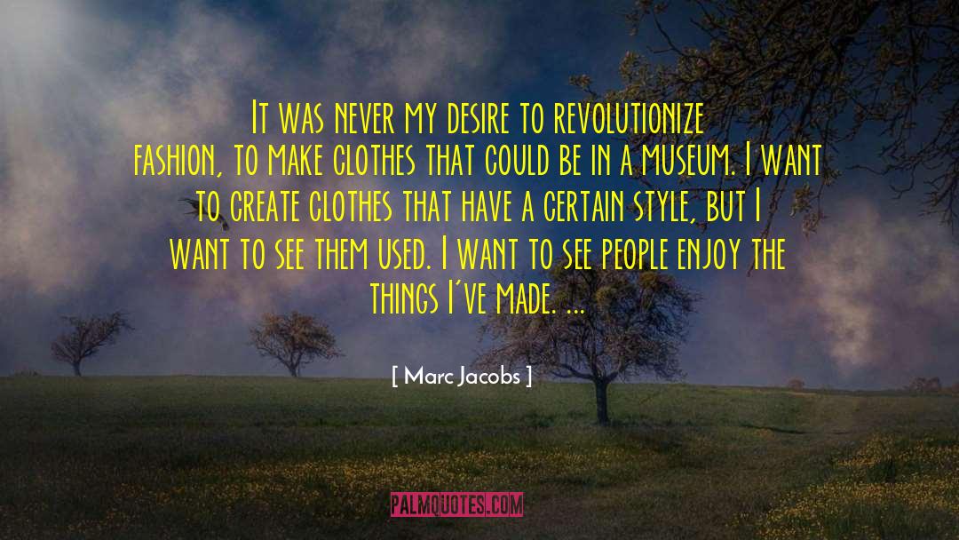 Marc Jacobs Quotes: It was never my desire