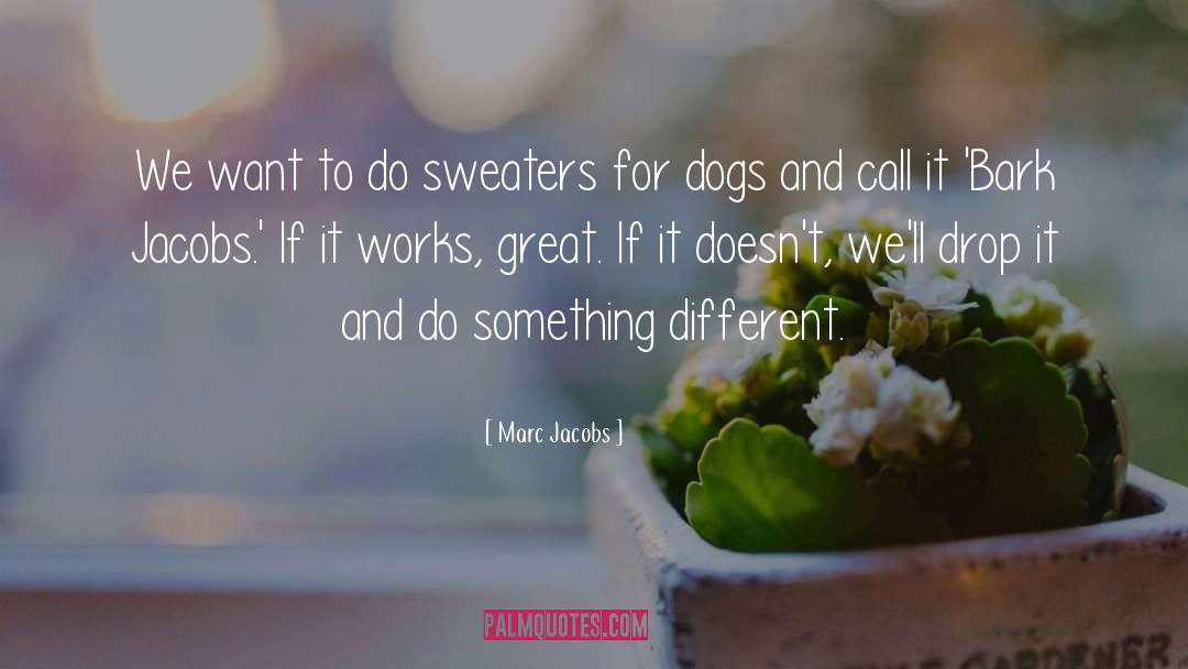 Marc Jacobs Quotes: We want to do sweaters