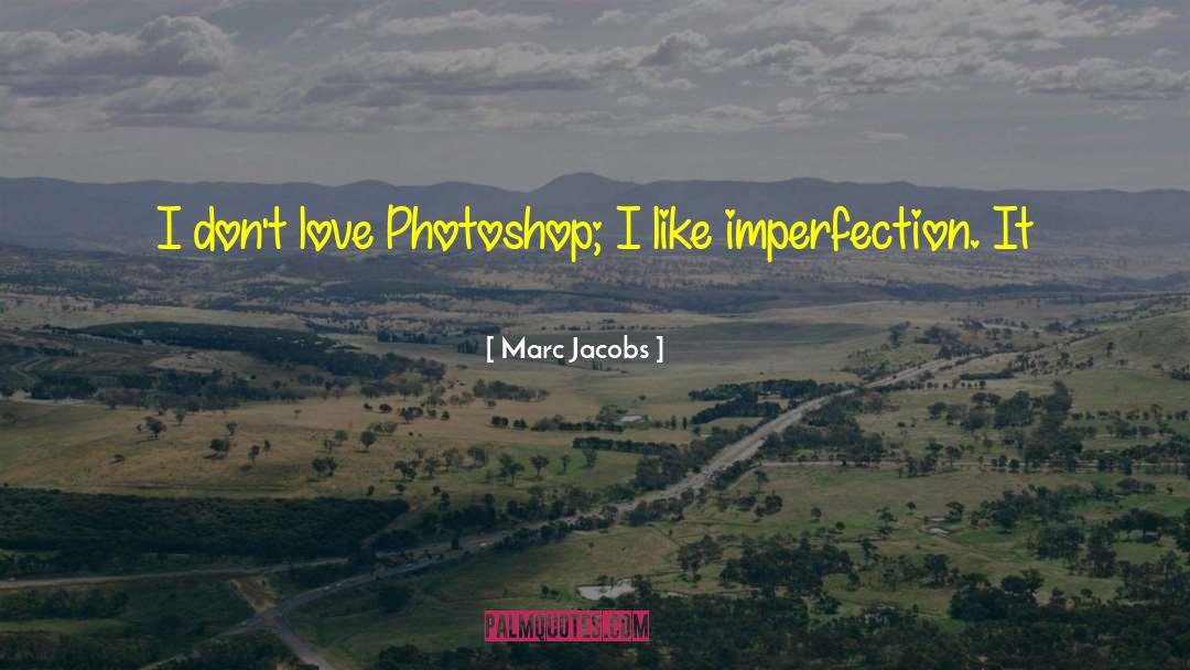 Marc Jacobs Quotes: I don't love Photoshop; I
