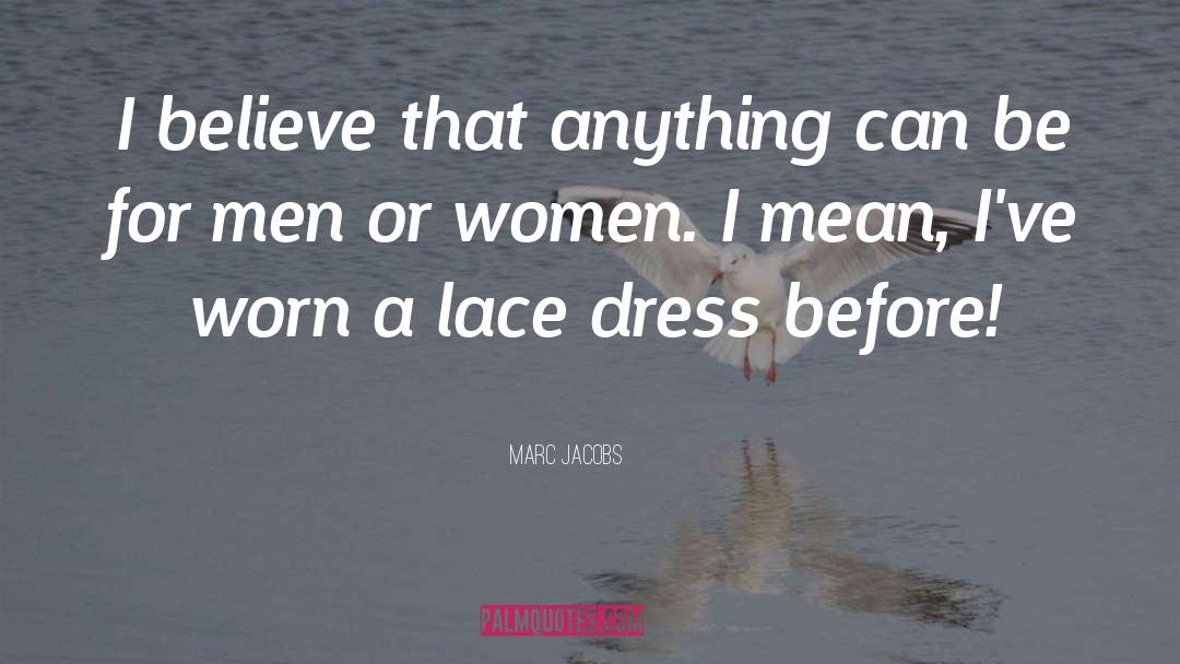 Marc Jacobs Quotes: I believe that anything can