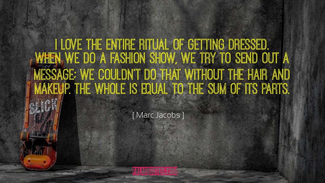 Marc Jacobs Quotes: I love the entire ritual