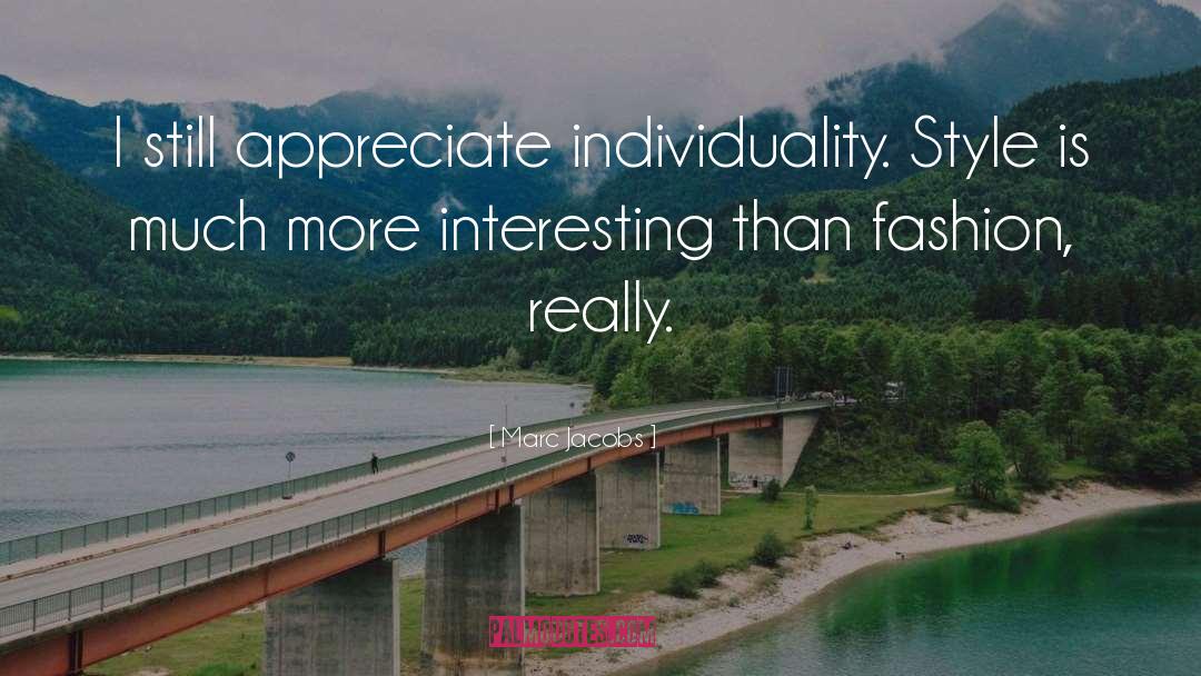 Marc Jacobs Quotes: I still appreciate individuality. Style