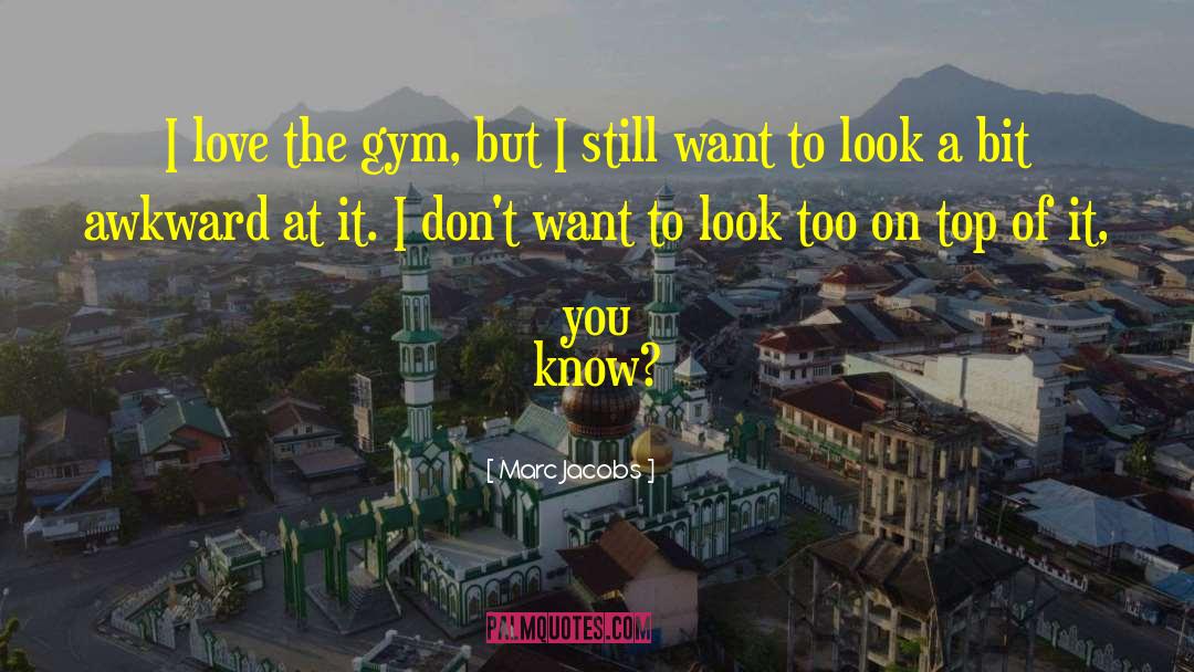 Marc Jacobs Quotes: I love the gym, but