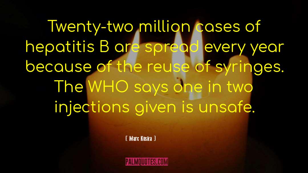 Marc Koska Quotes: Twenty-two million cases of hepatitis