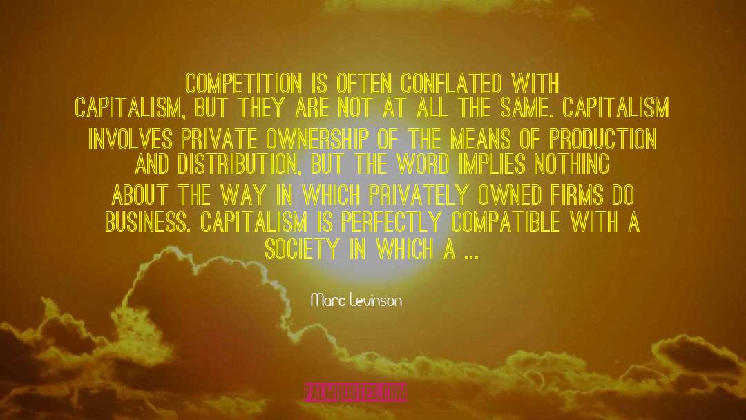 Marc Levinson Quotes: Competition is often conflated with