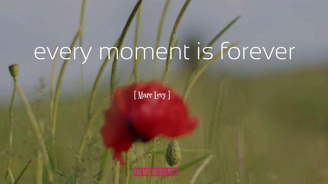 Marc Levy Quotes: every moment is forever