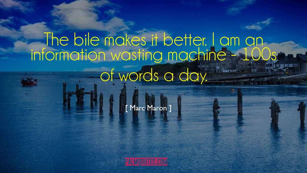 Marc Maron Quotes: The bile makes it better.