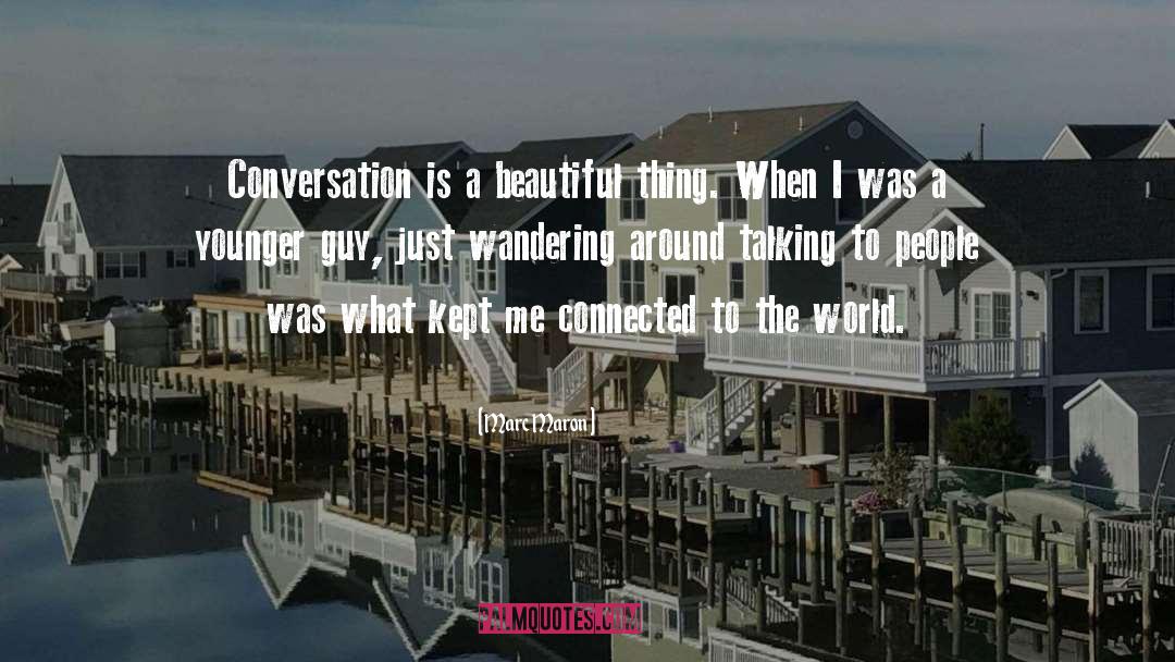 Marc Maron Quotes: Conversation is a beautiful thing.