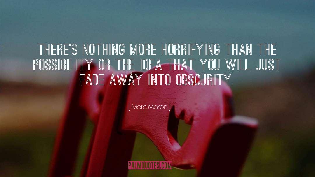 Marc Maron Quotes: There's nothing more horrifying than