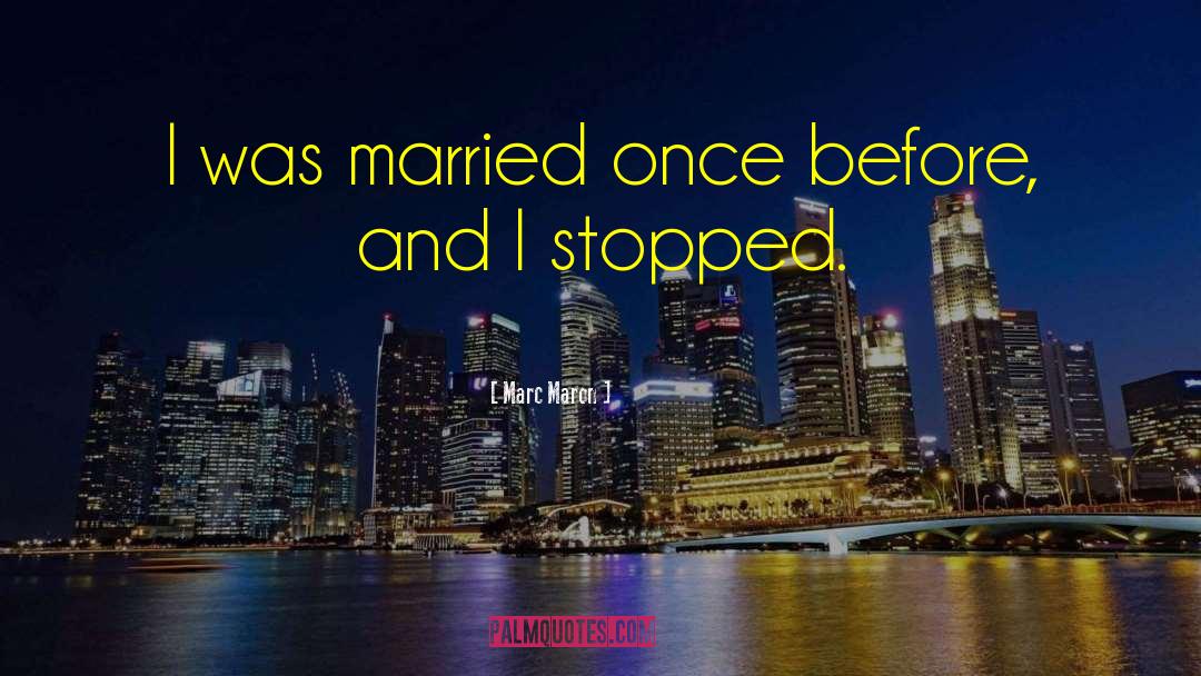 Marc Maron Quotes: I was married once before,