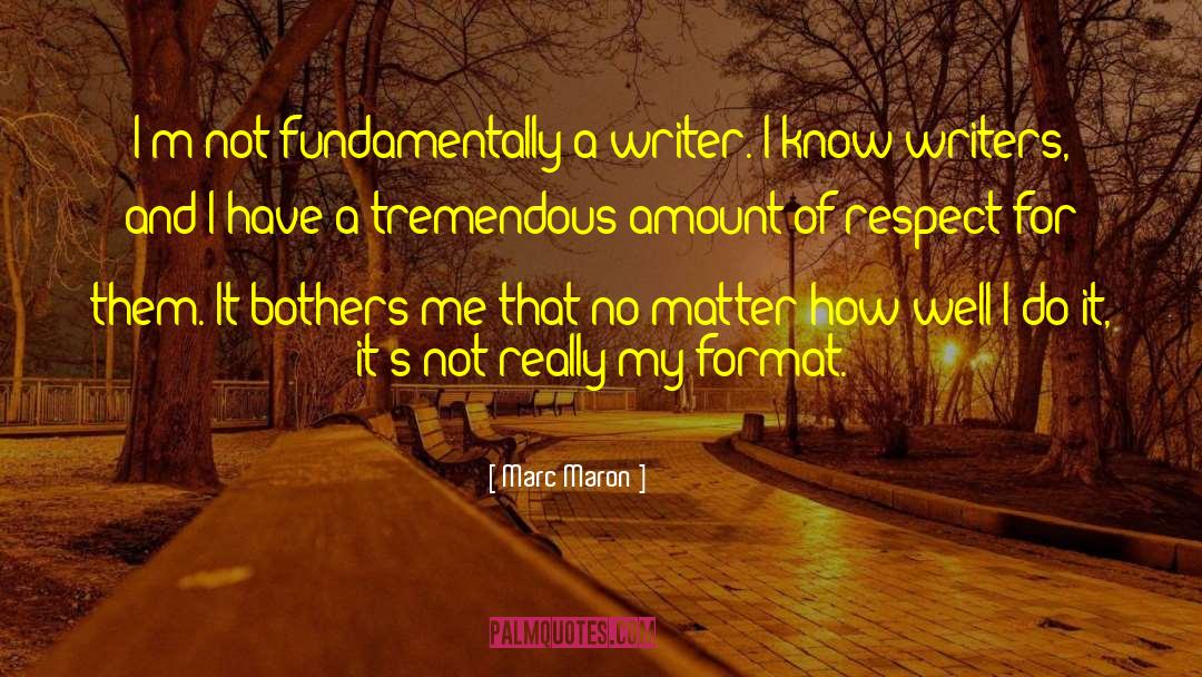 Marc Maron Quotes: I'm not fundamentally a writer.