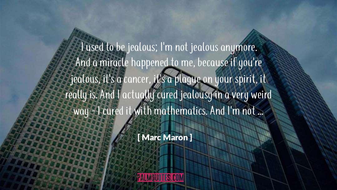 Marc Maron Quotes: I used to be jealous;