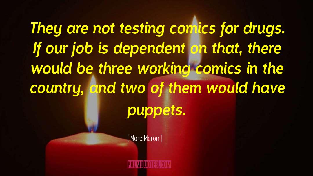 Marc Maron Quotes: They are not testing comics