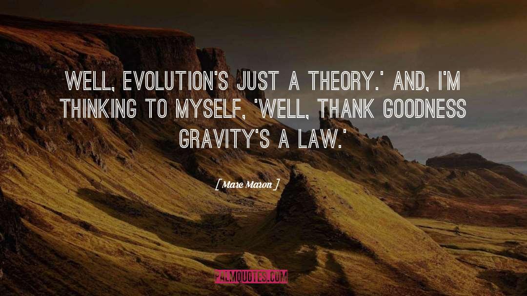 Marc Maron Quotes: Well, evolution's just a theory.'