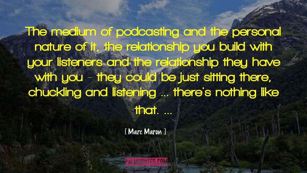 Marc Maron Quotes: The medium of podcasting and