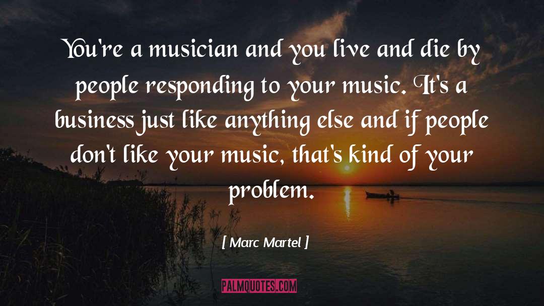 Marc Martel Quotes: You're a musician and you