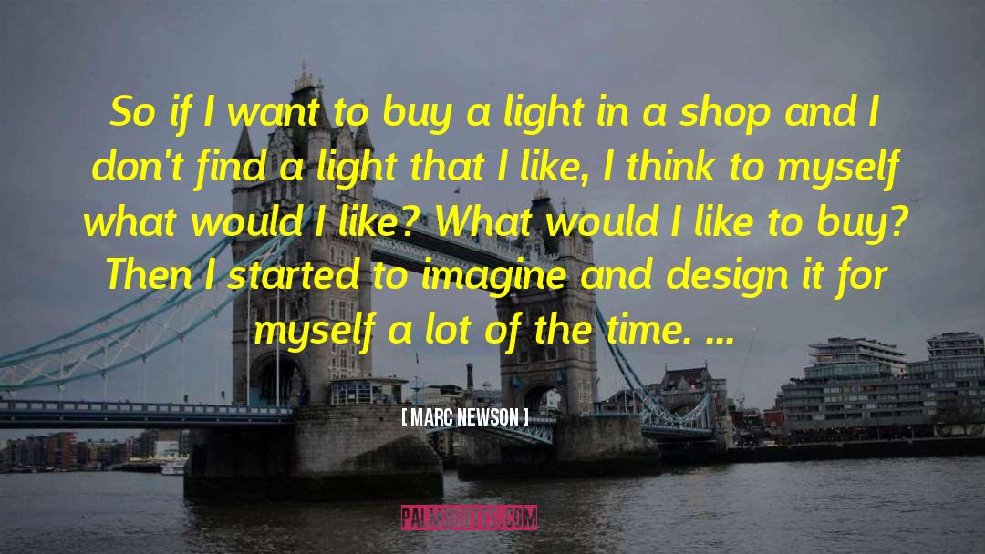 Marc Newson Quotes: So if I want to