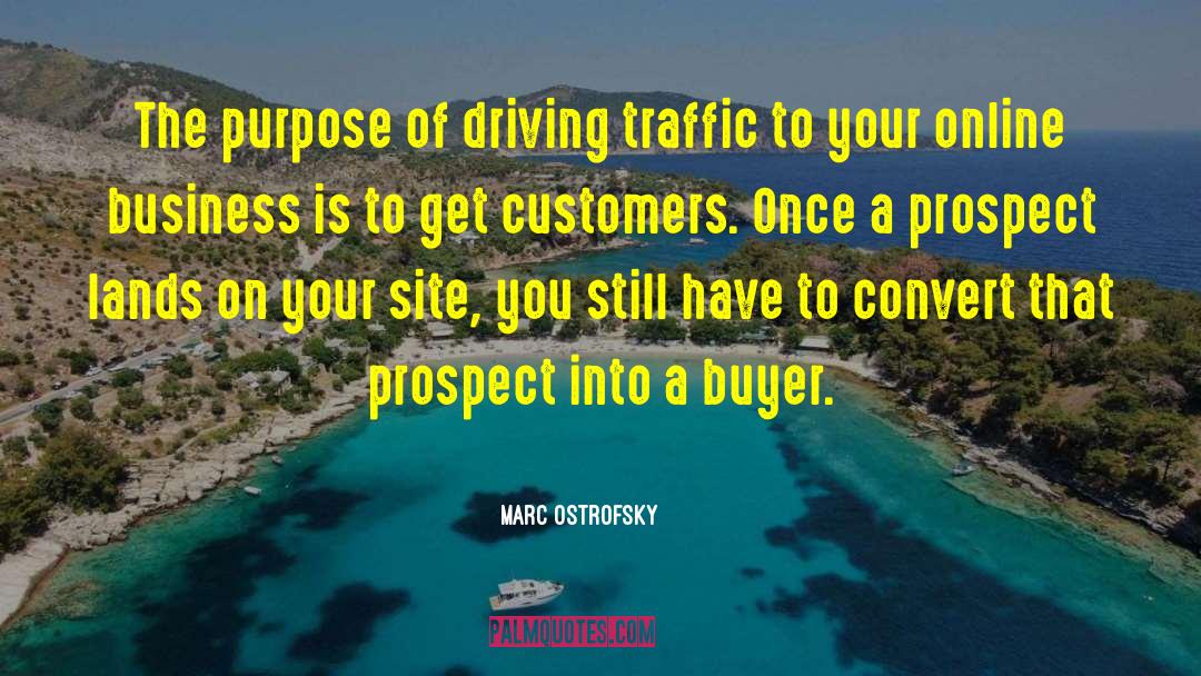 Marc Ostrofsky Quotes: The purpose of driving traffic